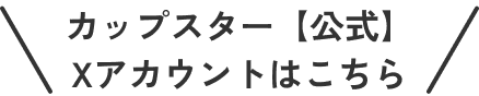 カップスター【公式】Xアカウントはこちら