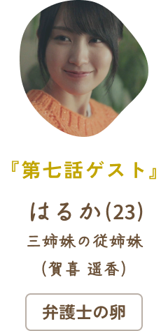 『第七話ゲスト』 はるか（23）三姉妹の従姉妹（賀喜 遥香）/ 弁護士の卵