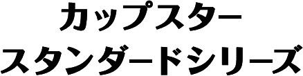 カップスター スタンダードシリーズ